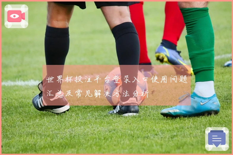世界杯投注平台登录入口使用问题汇总及常见解决方法分析
