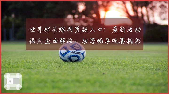世界杯买球网页版入口：最新活动福利全面解读，助您畅享观赛精彩